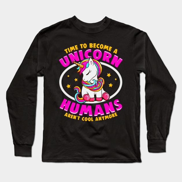 Time To Be A Unicorn Humans Aren't Cool Anymore Long Sleeve T-Shirt by E